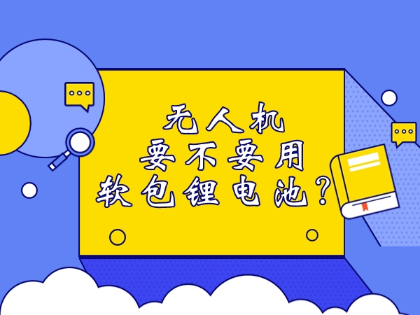 無人機要不要用軟包鋰電池？